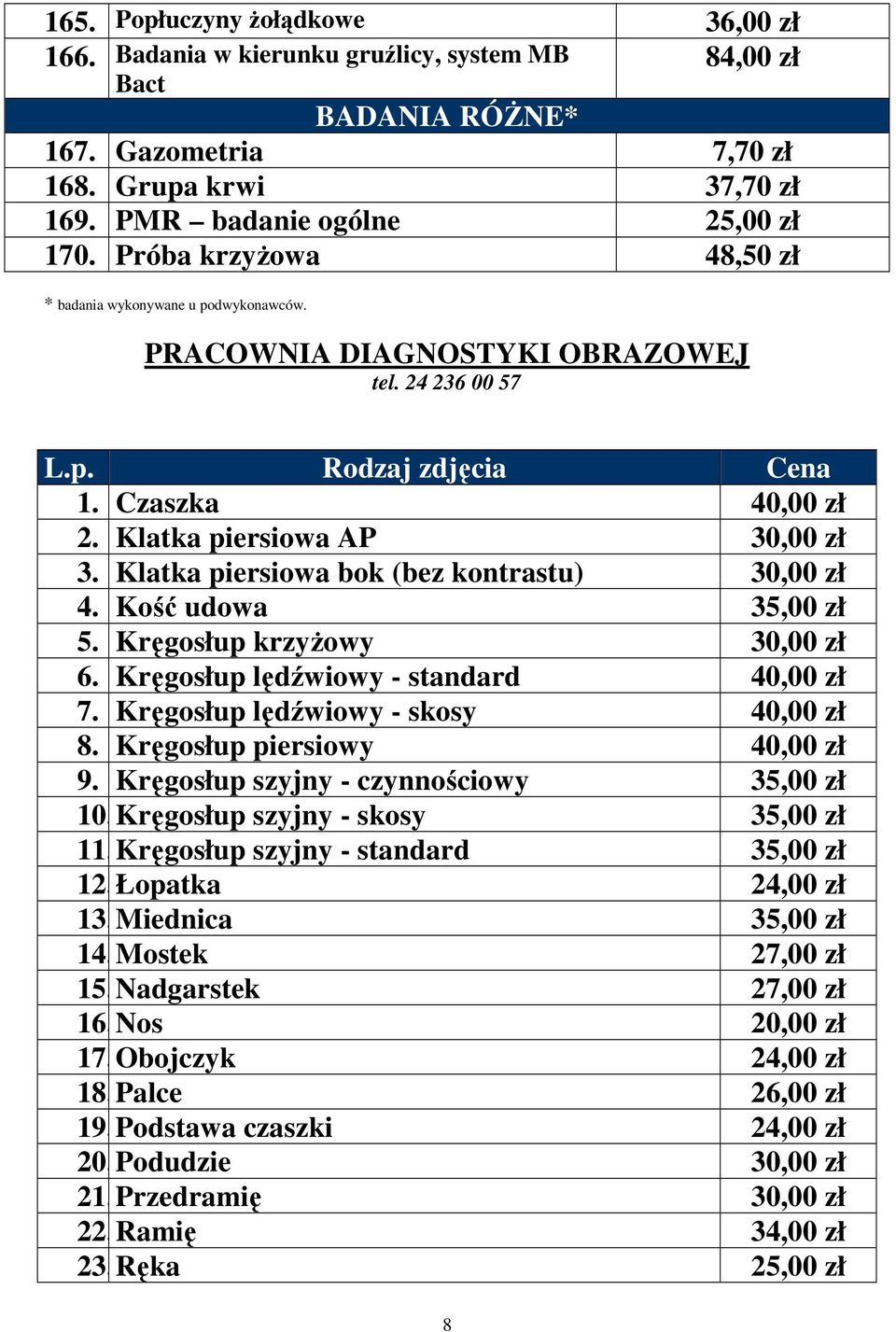 Klatka piersiowa bok (bez kontrastu) 4. Kość udowa 5. Kręgosłup krzyŝowy 6. Kręgosłup lędźwiowy - standard 40,00 zł 7. Kręgosłup lędźwiowy - skosy 40,00 zł 8. Kręgosłup piersiowy 40,00 zł 9.
