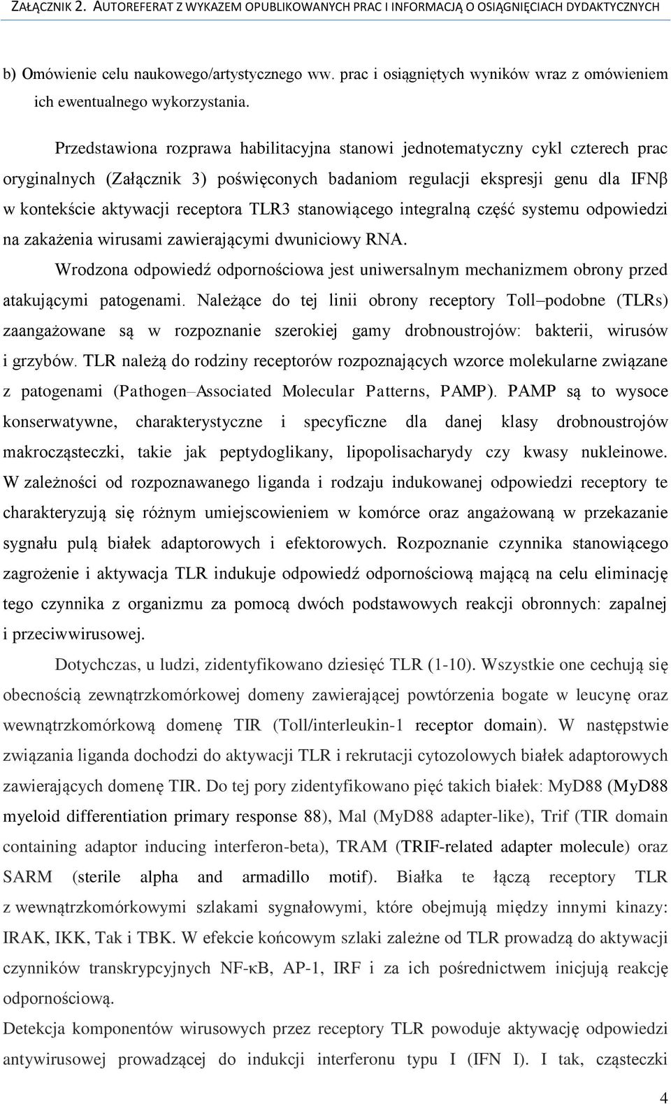 TLR3 stanowiącego integralną część systemu odpowiedzi na zakażenia wirusami zawierającymi dwuniciowy RNA.