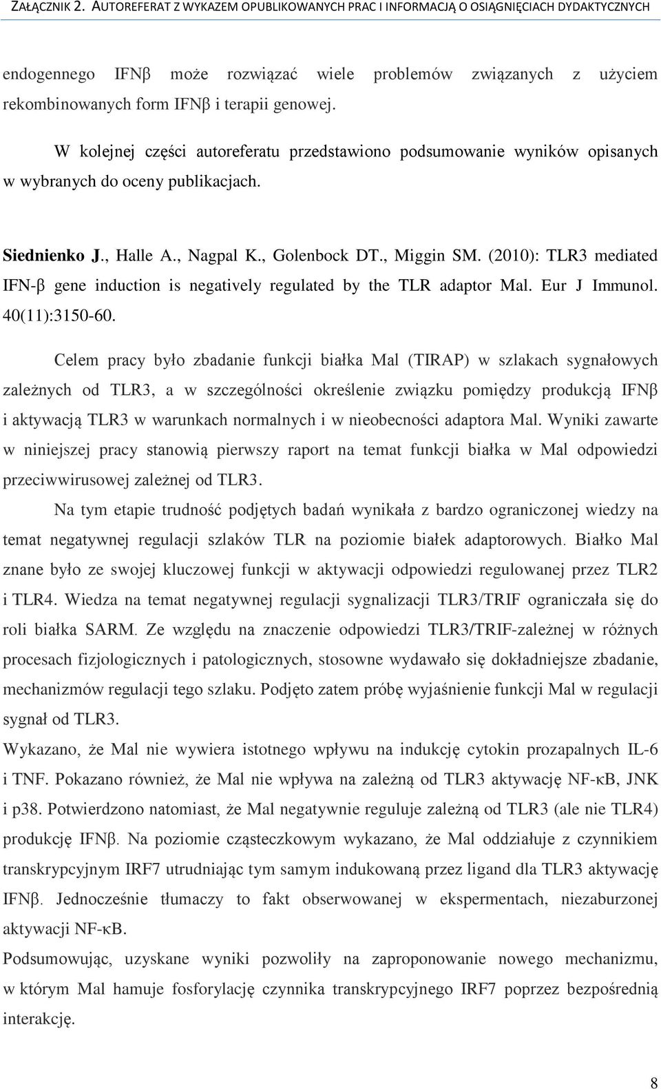 (2010): TLR3 mediated IFN-β gene induction is negatively regulated by the TLR adaptor Mal. Eur J Immunol. 40(11):3150-60.