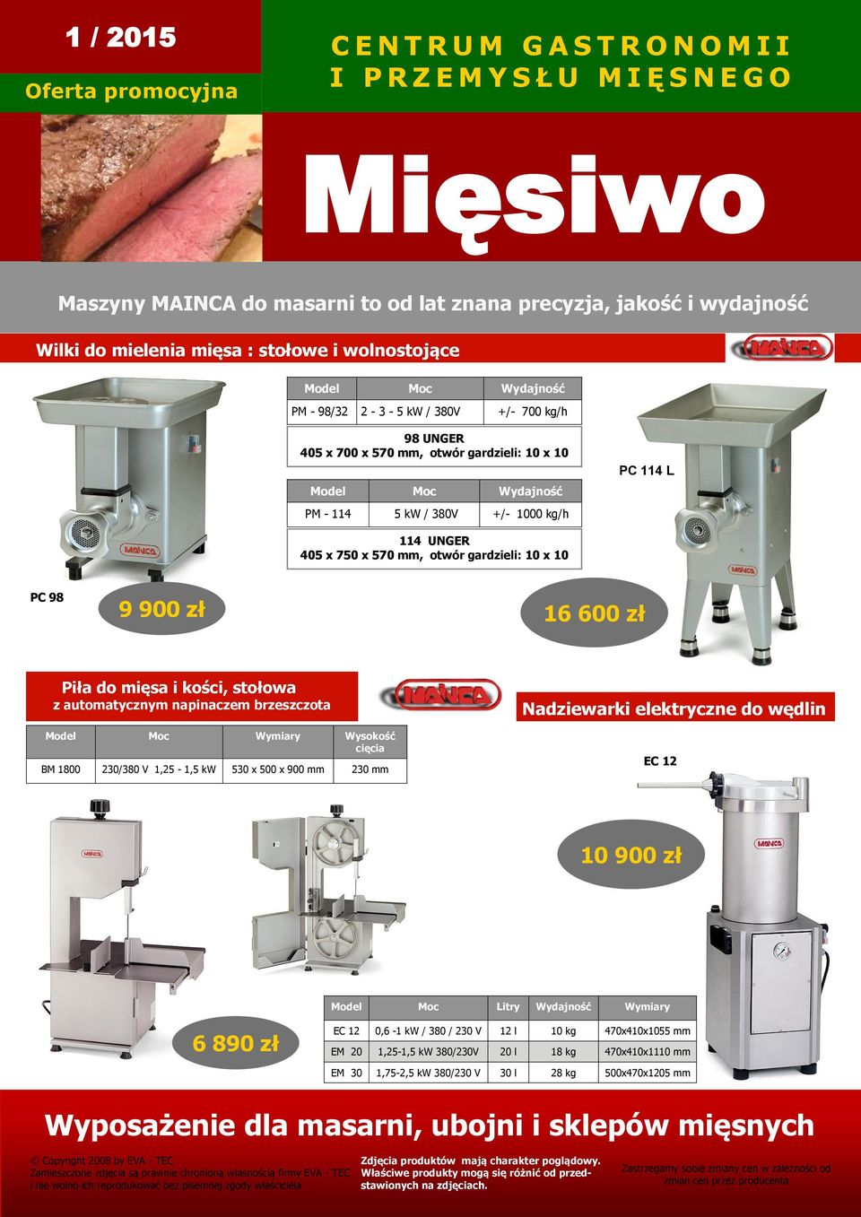 PC 114 L 114 UNGER 405 x 750 x 570, otwór gardzieli: 10 x 10 PC 98 9 900 zł 16 600 zł Piła do mięsa i kości, stołowa z automatycznym napinaczem brzeszczota Model Moc Wymiary Wysokość cięcia BM 1800