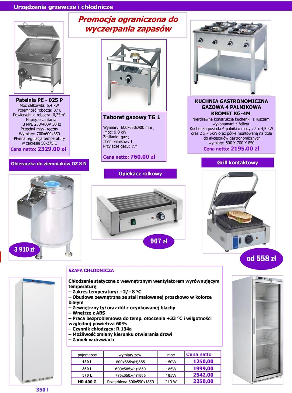 00 zł Obieraczka do ziemniaków OZ 8 N Taboret gazowy TG 1 Wymiary: 600x650x400 ; Moc: 9,0 kw Zasilanie: gaz ; Ilość palników: 1 Przyłącze gazu: ½ : 760.