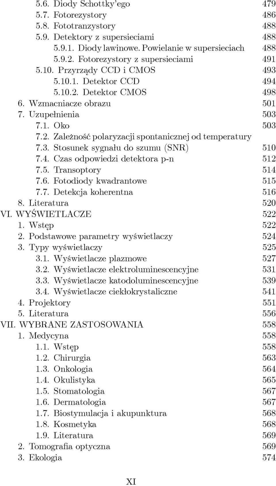 3. Stosunek sygnału do szumu (SNR) 510 7.4. Czas odpowiedzi detektora p-n 512 7.5. Transoptory 514 7.6. Fotodiody kwadrantowe 515 7.7. Detekcja koherentna 516 8. Literatura 520 VI. WYŚWIETLACZE 522 1.