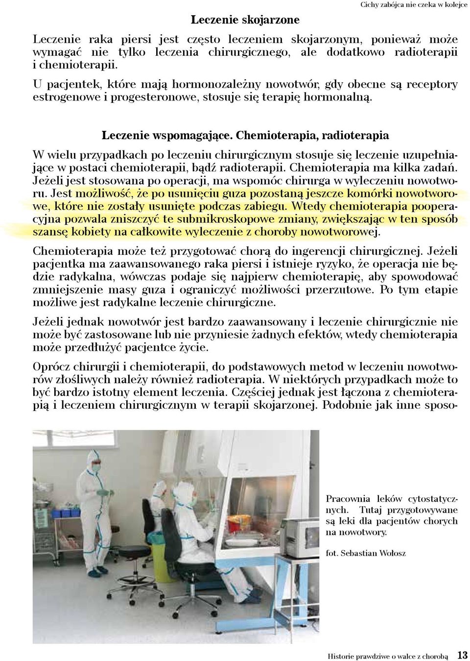 Chemioterapia, radioterapia W wielu przypadkach po leczeniu chirurgicznym stosuje się leczenie uzupełniające w postaci chemioterapii, bądź radioterapii. Chemioterapia ma kilka zadań.