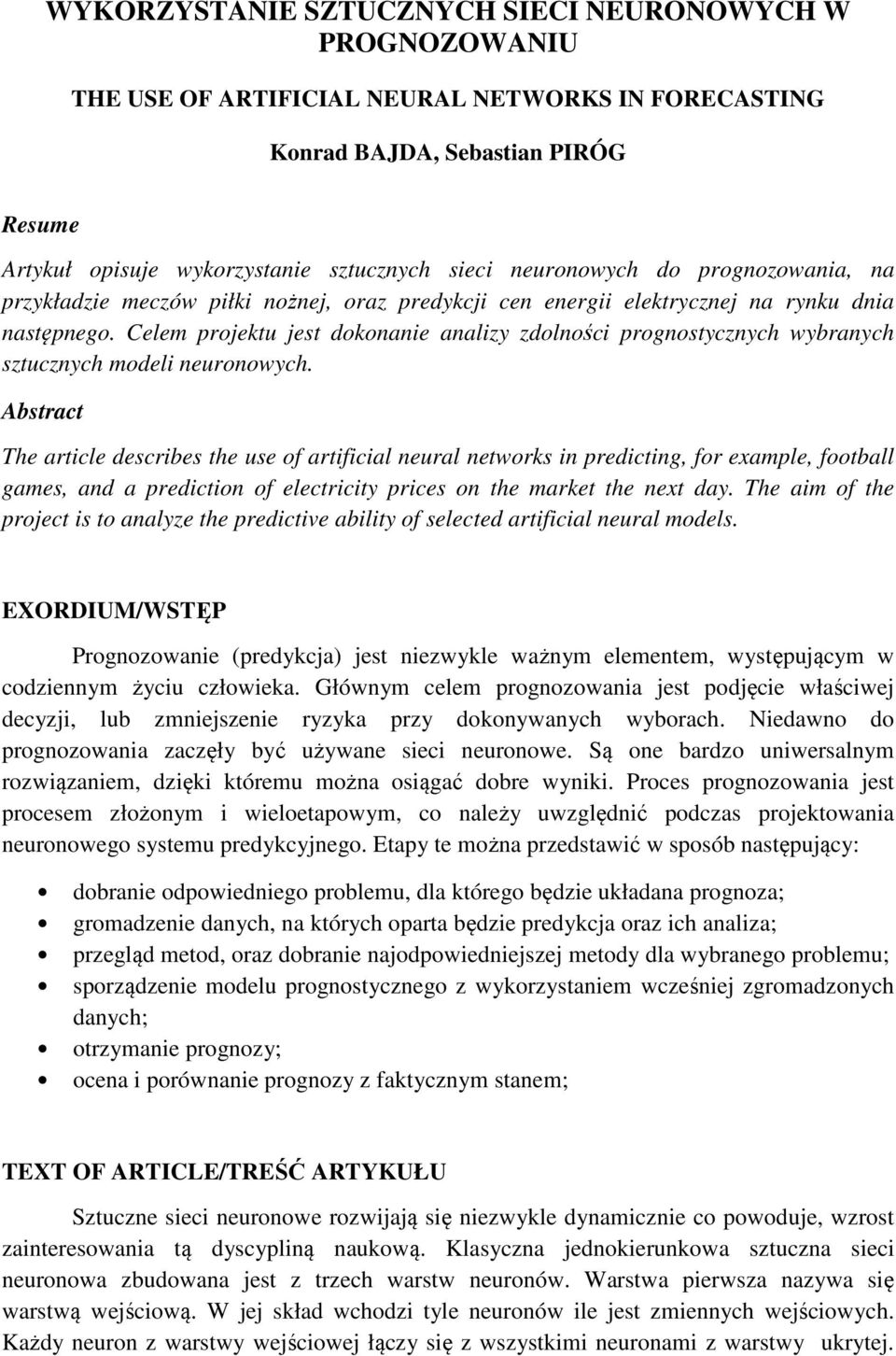 Celem projektu jest dokonanie analizy zdolności prognostycznych wybranych sztucznych modeli neuronowych.