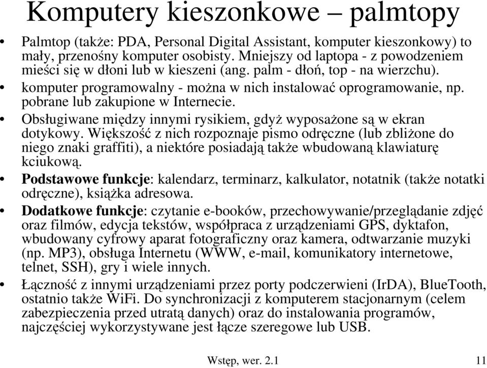 pobrane lub zakupione w Internecie. Obsługiwane między innymi rysikiem, gdyż wyposażone są w ekran dotykowy.