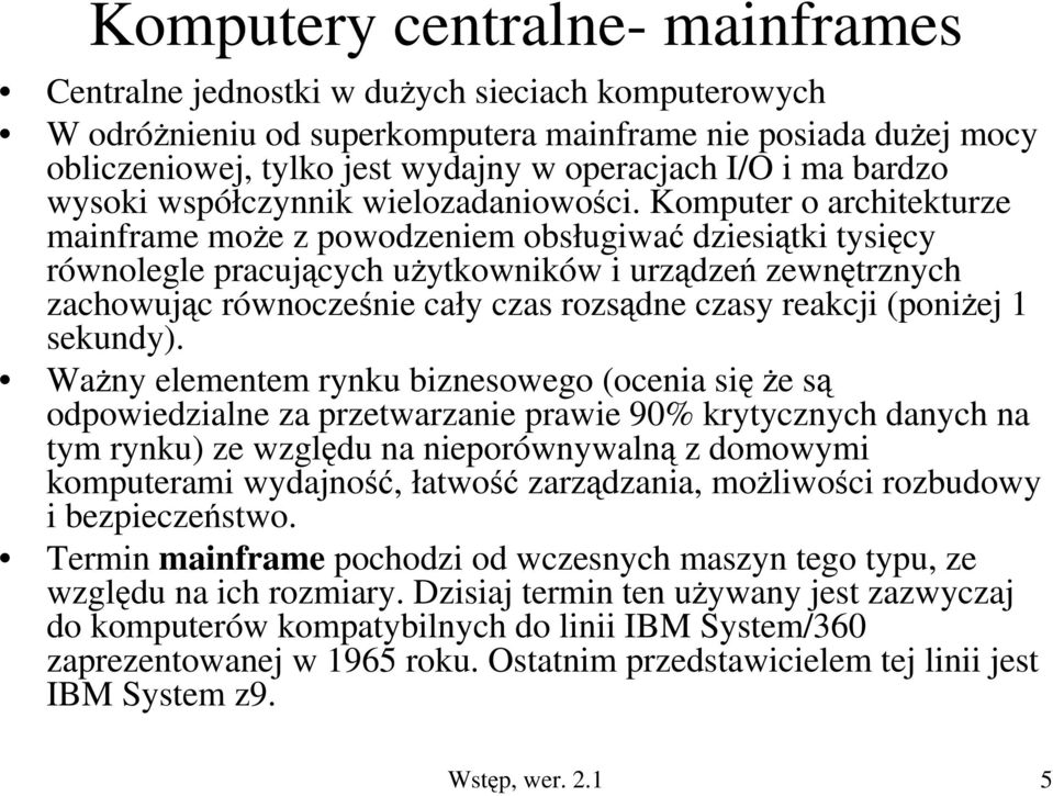 Komputer o architekturze mainframe może z powodzeniem obsługiwać dziesiątki tysięcy równolegle pracujących użytkowników i urządzeń zewnętrznych zachowując równocześnie cały czas rozsądne czasy