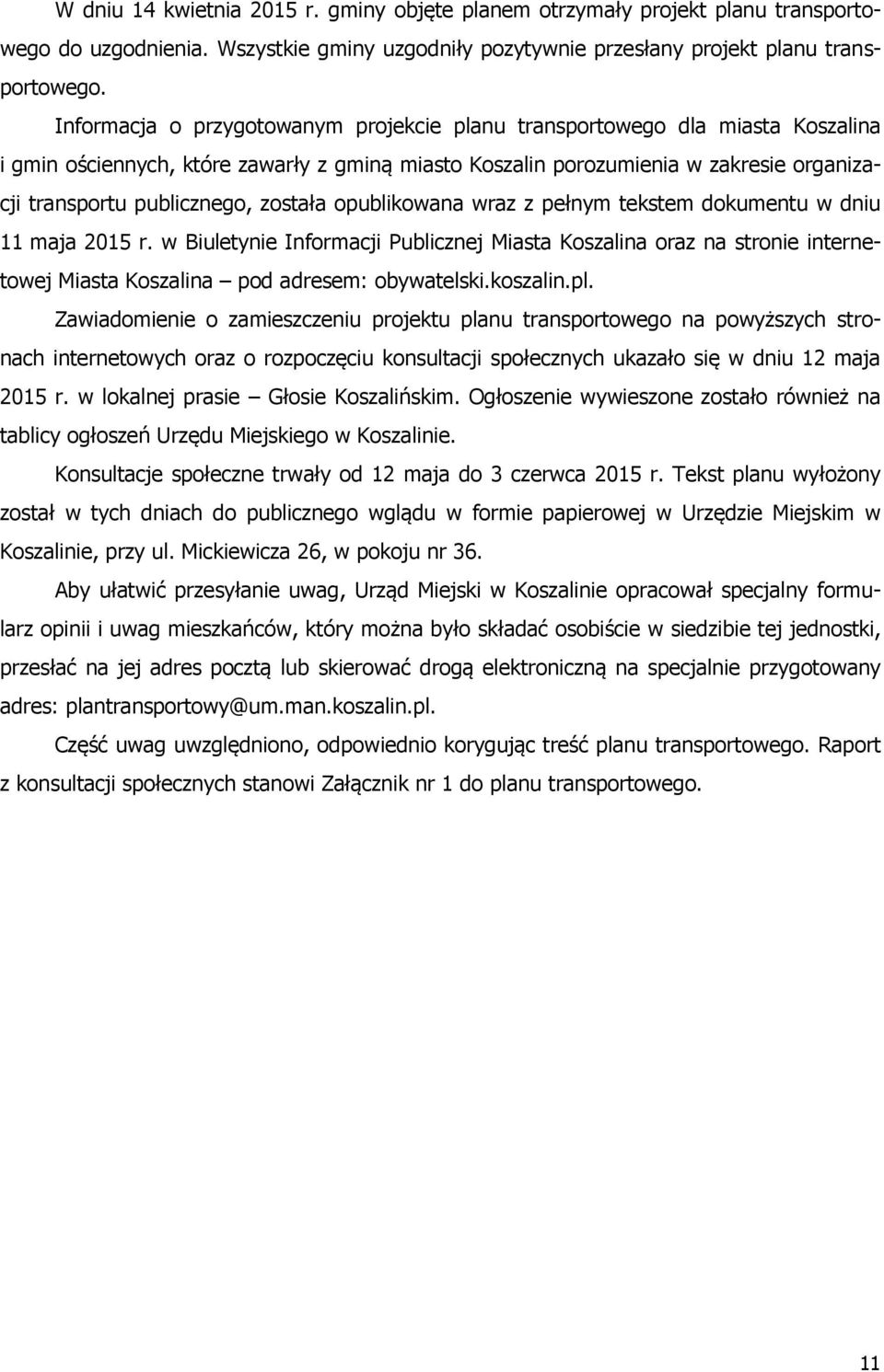 została opublikowana wraz z pełnym tekstem dokumentu w dniu 11 maja 2015 r. w Biuletynie Informacji Publicznej Miasta Koszalina oraz na stronie internetowej Miasta Koszalina pod adresem: obywatelski.