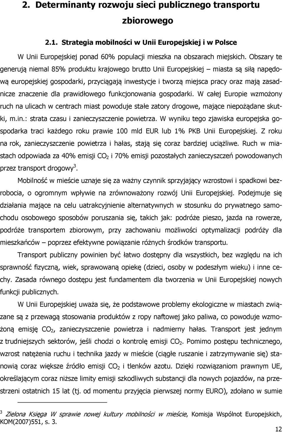 znaczenie dla prawidłowego funkcjonowania gospodarki. W całej Europie wzmożony ruch na ulicach w centrach miast powoduje stałe zatory drogowe, mające niepożądane skutki, m.in.