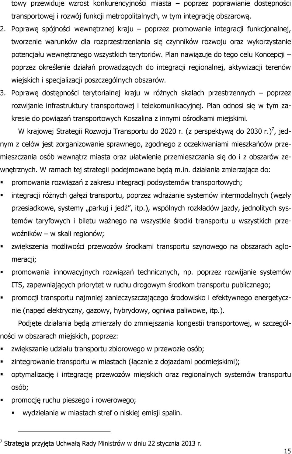 terytoriów. Plan nawiązuje do tego celu Koncepcji poprzez określenie działań prowadzących do integracji regionalnej, aktywizacji terenów wiejskich i specjalizacji poszczególnych obszarów. 3.