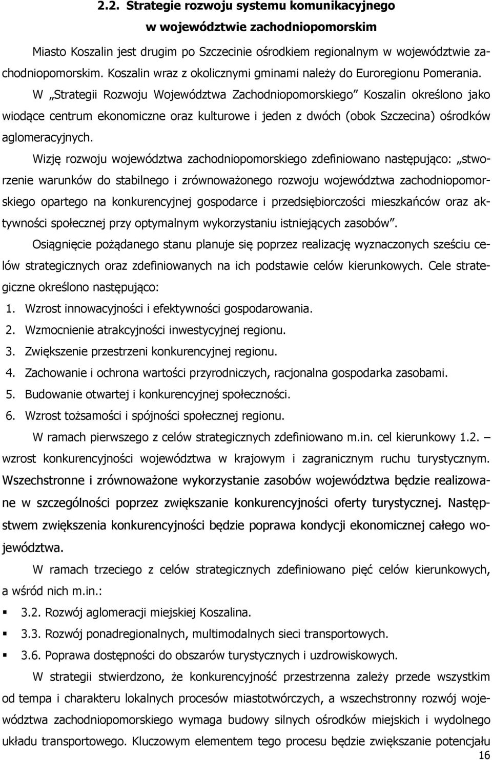 W Strategii Rozwoju Województwa Zachodniopomorskiego Koszalin określono jako wiodące centrum ekonomiczne oraz kulturowe i jeden z dwóch (obok Szczecina) ośrodków aglomeracyjnych.