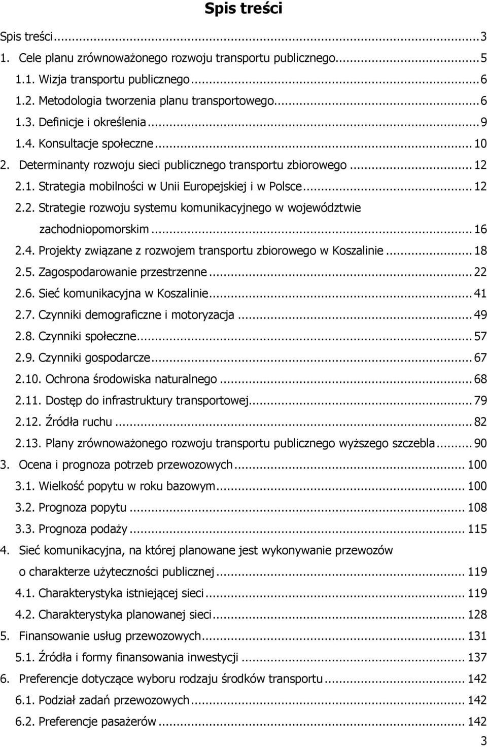 .. 16 2.4. Projekty związane z rozwojem transportu zbiorowego w Koszalinie... 18 2.5. Zagospodarowanie przestrzenne... 22 2.6. Sieć komunikacyjna w Koszalinie... 41 2.7.