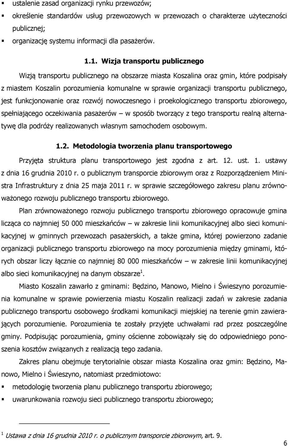 publicznego, jest funkcjonowanie oraz rozwój nowoczesnego i proekologicznego transportu zbiorowego, spełniającego oczekiwania pasażerów w sposób tworzący z tego transportu realną alternatywę dla