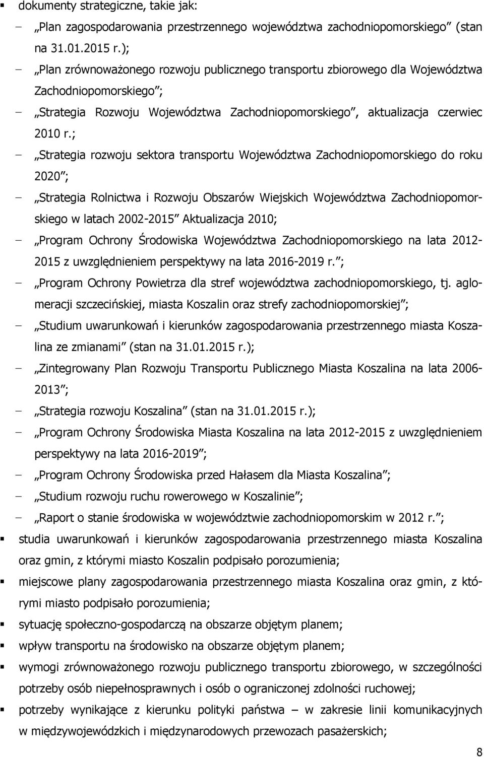 ; Strategia rozwoju sektora transportu Województwa Zachodniopomorskiego do roku 2020 ; Strategia Rolnictwa i Rozwoju Obszarów Wiejskich Województwa Zachodniopomorskiego w latach 2002-2015