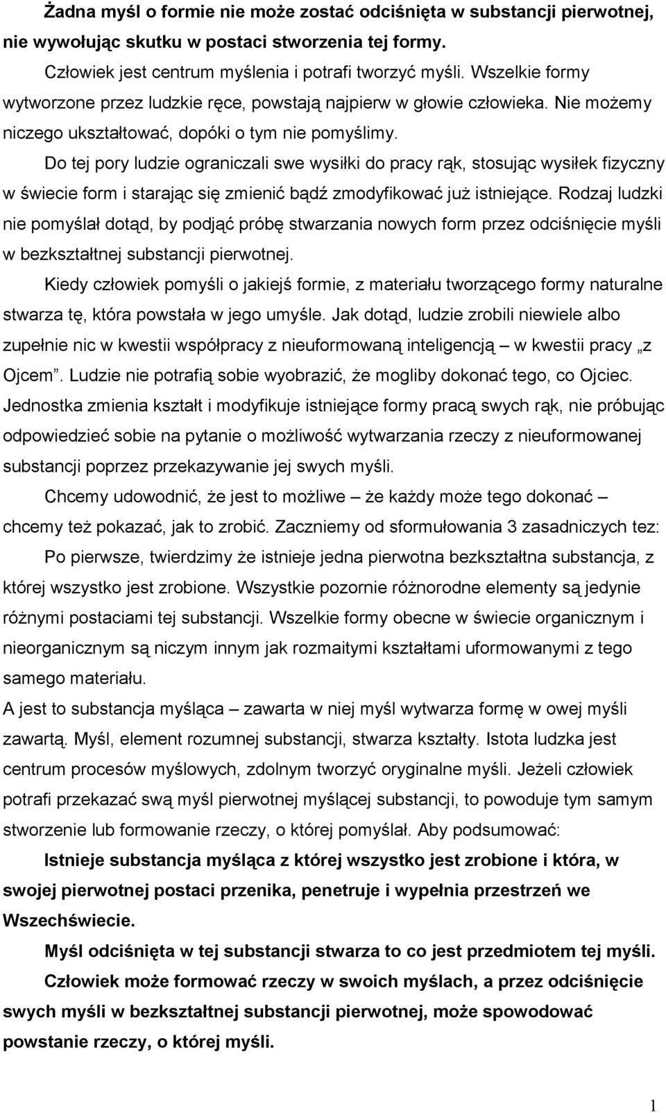 Do tej pory ludzie ograniczali swe wysiłki do pracy rąk, stosując wysiłek fizyczny w świecie form i starając się zmienić bądź zmodyfikować już istniejące.