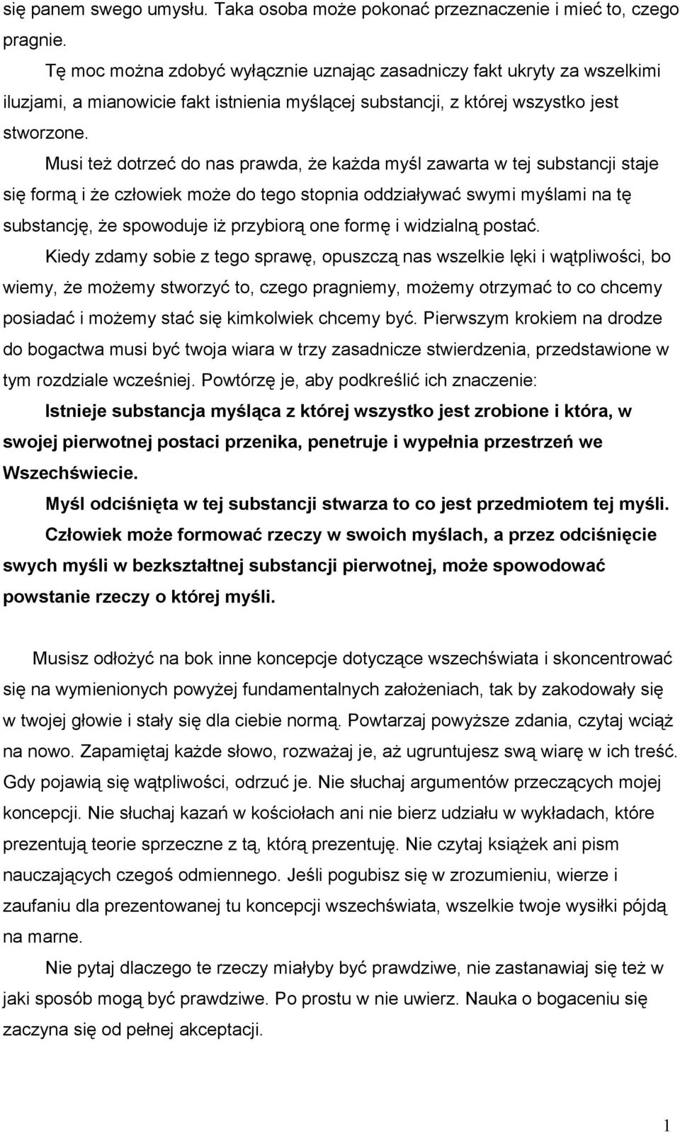 Musi też dotrzeć do nas prawda, że każda myśl zawarta w tej substancji staje się formą i że człowiek może do tego stopnia oddziaływać swymi myślami na tę substancję, że spowoduje iż przybiorą one