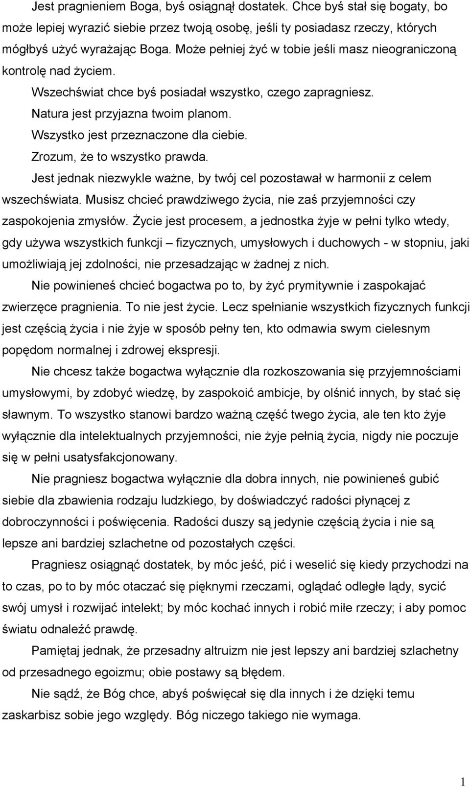 Wszystko jest przeznaczone dla ciebie. Zrozum, że to wszystko prawda. Jest jednak niezwykle ważne, by twój cel pozostawał w harmonii z celem wszechświata.