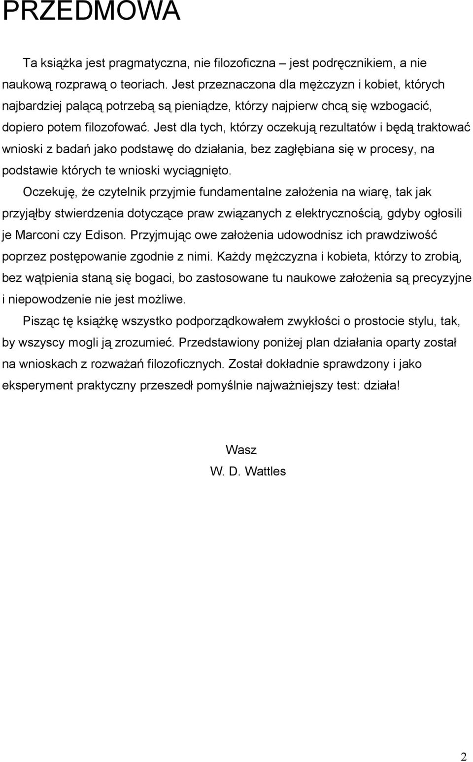 Jest dla tych, którzy oczekują rezultatów i będą traktować wnioski z badań jako podstawę do działania, bez zagłębiana się w procesy, na podstawie których te wnioski wyciągnięto.