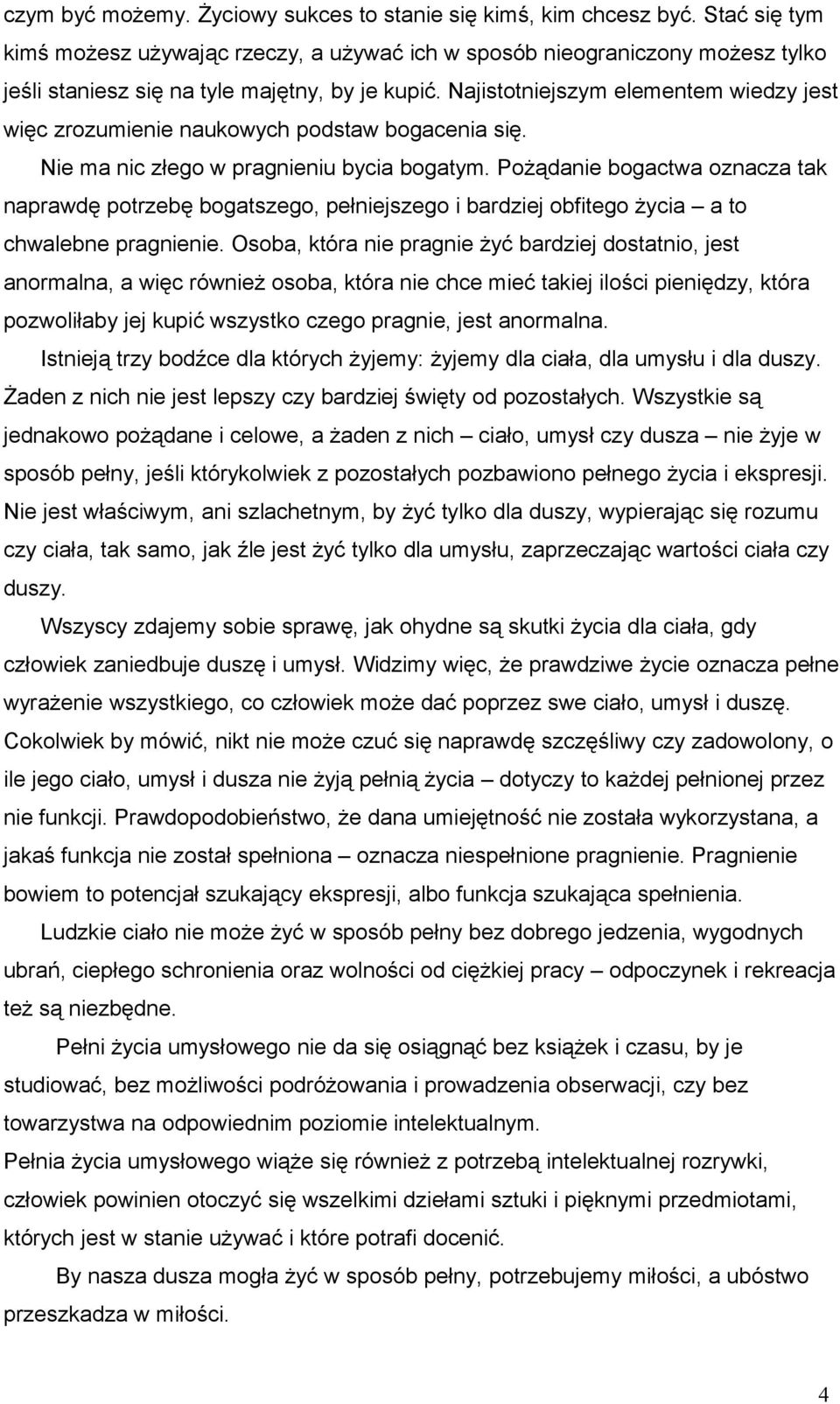 Najistotniejszym elementem wiedzy jest więc zrozumienie naukowych podstaw bogacenia się. Nie ma nic złego w pragnieniu bycia bogatym.