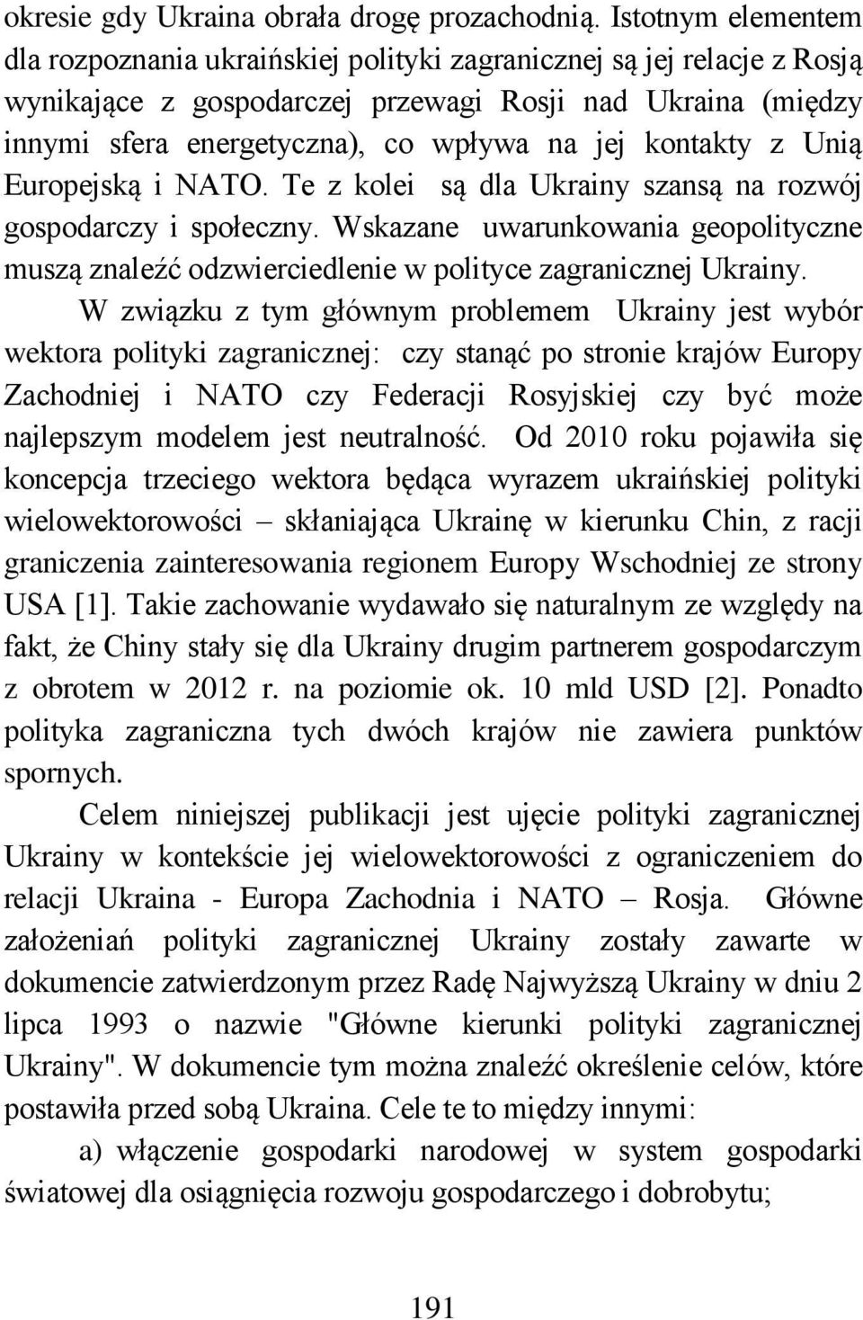 kontakty z Unią Europejską i NATO. Te z kolei są dla Ukrainy szansą na rozwój gospodarczy i społeczny.