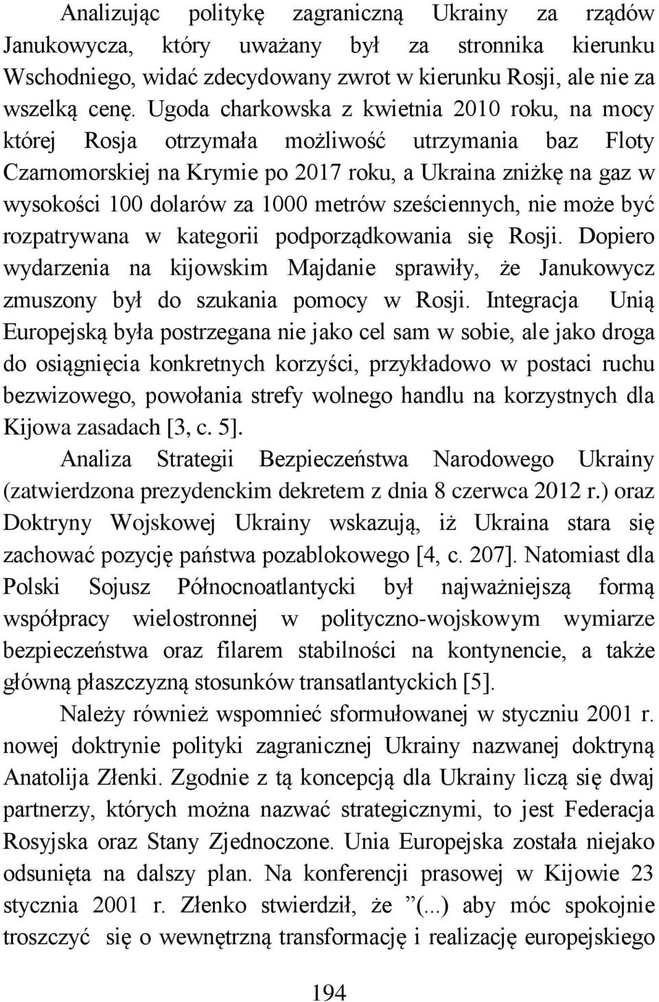 metrów sześciennych, nie może być rozpatrywana w kategorii podporządkowania się Rosji. Dopiero wydarzenia na kijowskim Majdanie sprawiły, że Janukowycz zmuszony był do szukania pomocy w Rosji.