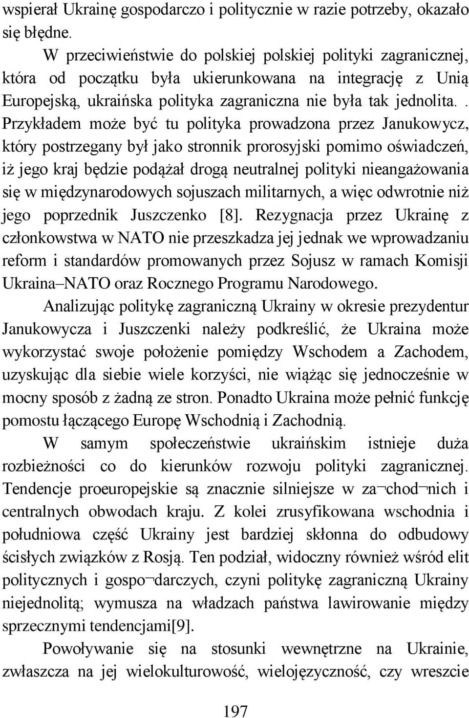 . Przykładem może być tu polityka prowadzona przez Janukowycz, który postrzegany był jako stronnik prorosyjski pomimo oświadczeń, iż jego kraj będzie podążał drogą neutralnej polityki nieangażowania