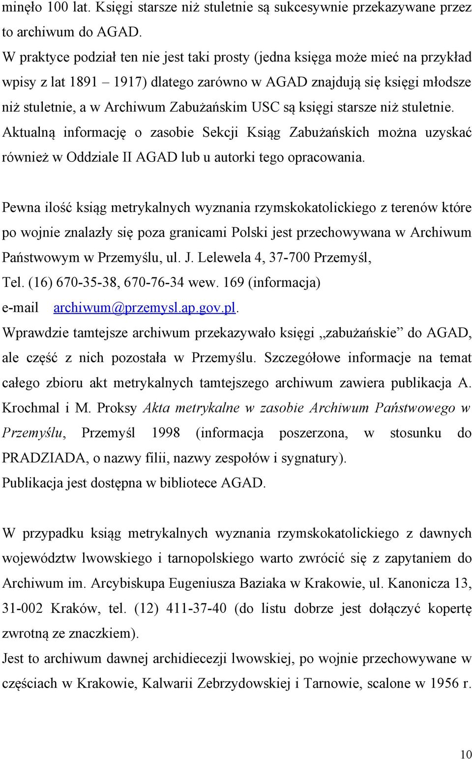 są księgi starsze niż stuletnie. Aktualną informację o zasobie Sekcji Ksiąg Zabużańskich można uzyskać również w Oddziale II AGAD lub u autorki tego opracowania.