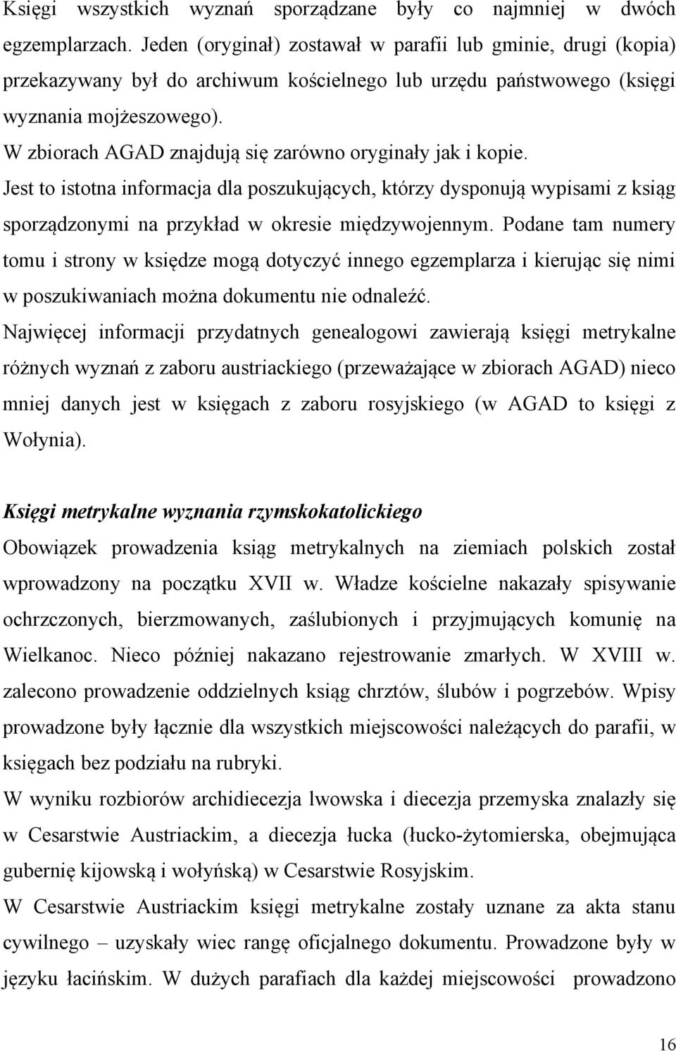 W zbiorach AGAD znajdują się zarówno oryginały jak i kopie. Jest to istotna informacja dla poszukujących, którzy dysponują wypisami z ksiąg sporządzonymi na przykład w okresie międzywojennym.