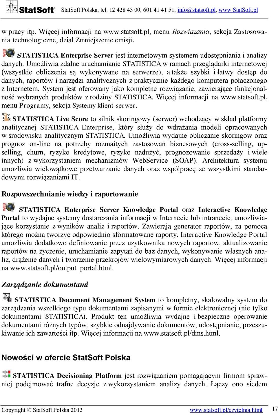 Umożliwia zdalne uruchamianie STATISTICA w ramach przeglądarki internetowej (wszystkie obliczenia są wykonywane na serwerze), a także szybki i łatwy dostęp do danych, raportów i narzędzi