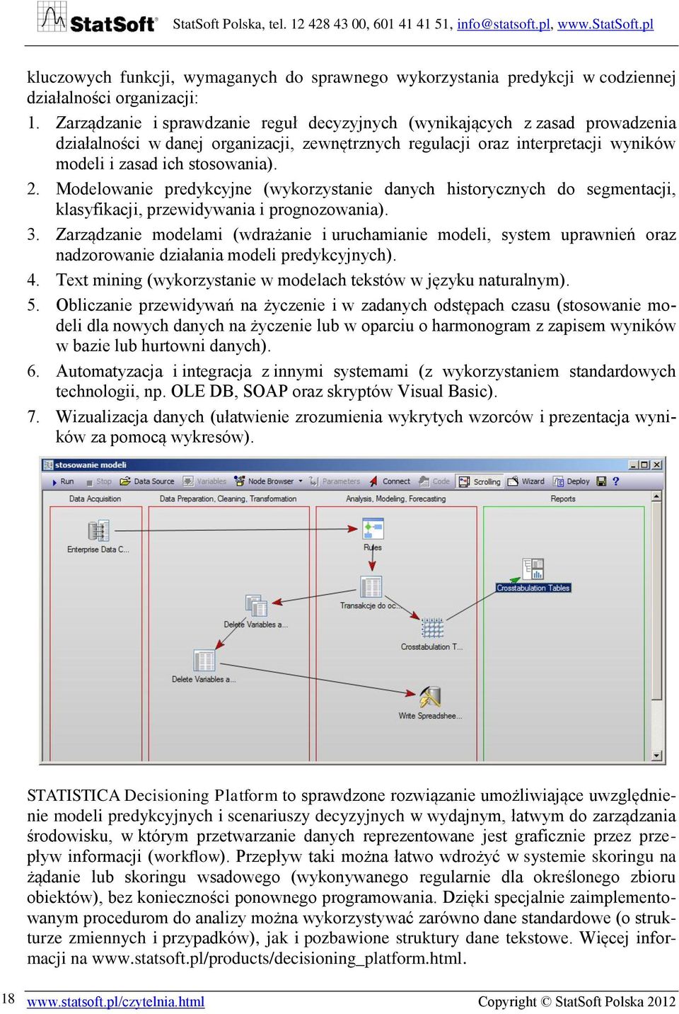 Modelowanie predykcyjne (wykorzystanie danych historycznych do segmentacji, klasyfikacji, przewidywania i prognozowania). 3.
