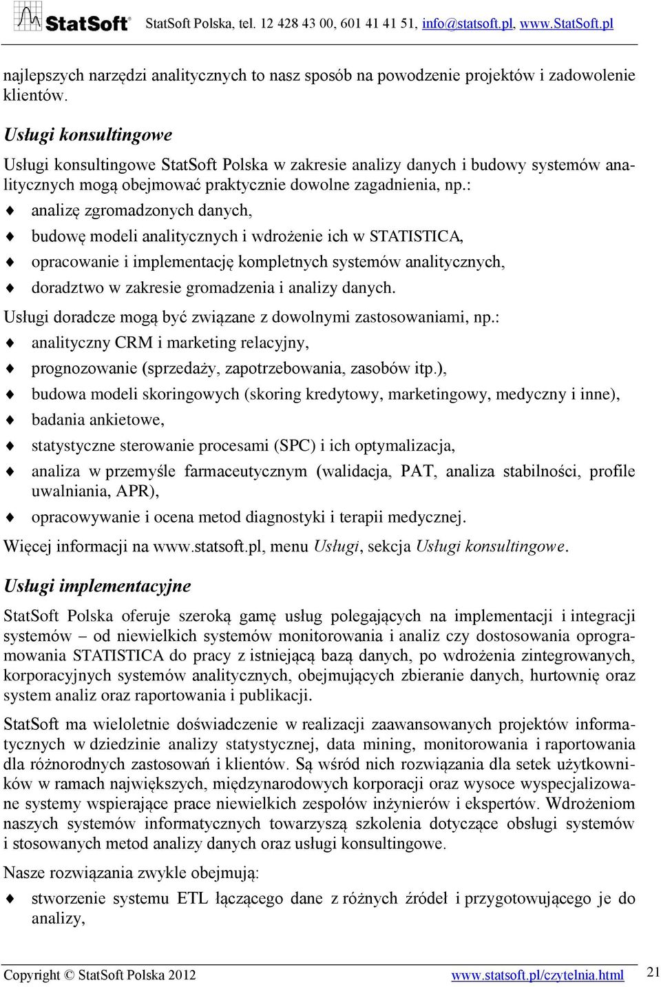 : analizę zgromadzonych danych, budowę modeli analitycznych i wdrożenie ich w STATISTICA, opracowanie i implementację kompletnych systemów analitycznych, doradztwo w zakresie gromadzenia i analizy