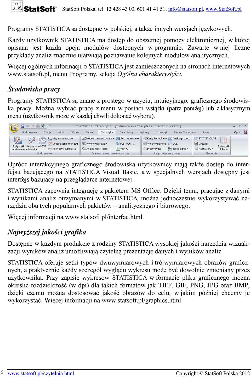 Zawarte w niej liczne przykłady analiz znacznie ułatwiają poznawanie kolejnych modułów analitycznych. Więcej ogólnych informacji o STATISTICA jest zamieszczonych na stronach internetowych www.