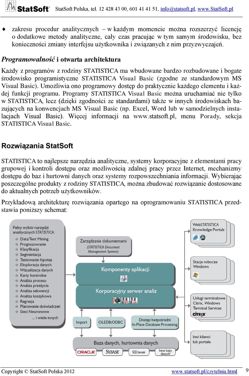 Programowalność i otwarta architektura Każdy z programów z rodziny STATISTICA ma wbudowane bardzo rozbudowane i bogate środowisko programistyczne STATISTICA Visual Basic (zgodne ze standardowym MS
