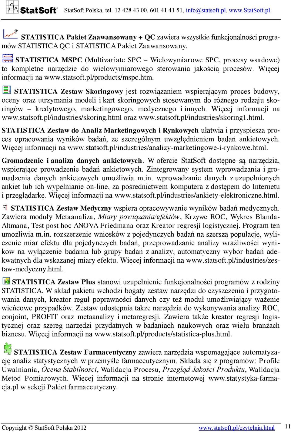 STATISTICA Zestaw Skoringowy jest rozwiązaniem wspierającym proces budowy, oceny oraz utrzymania modeli i kart skoringowych stosowanym do różnego rodzaju skoringów kredytowego, marketingowego,
