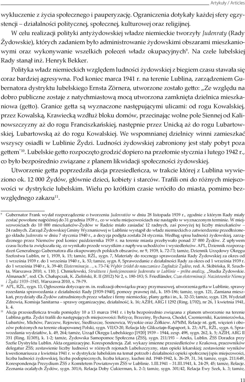 poleceń władz okupacyjnych 9. Na czele lubelskiej Rady stanął inż. Henryk Bekker. Polityka władz niemieckich względem ludności żydowskiej z biegiem czasu stawała się coraz bardziej agresywna.