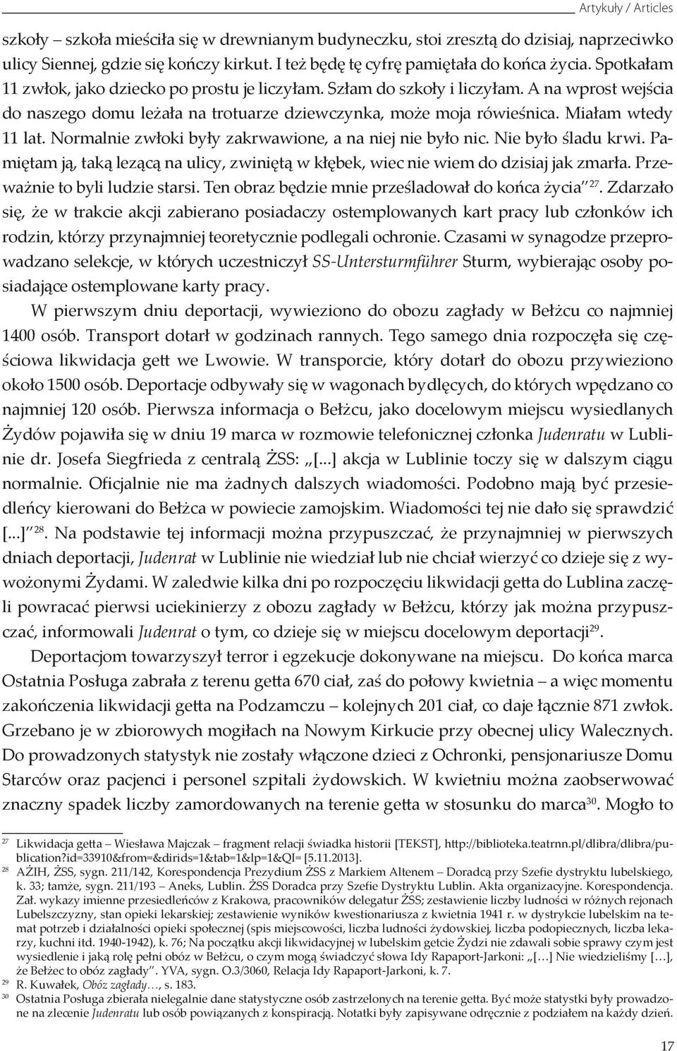 Normalnie zwłoki były zakrwawione, a na niej nie było nic. Nie było śladu krwi. Pamiętam ją, taką lezącą na ulicy, zwiniętą w kłębek, wiec nie wiem do dzisiaj jak zmarła.