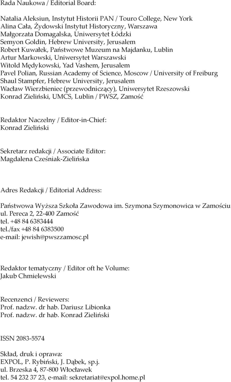 Academy of Science, Moscow / University of Freiburg Shaul Stampfer, Hebrew University, Jerusalem Wacław Wierzbieniec (przewodniczący), Uniwersytet Rzeszowski Konrad Zieliński, UMCS, Lublin / PWSZ,