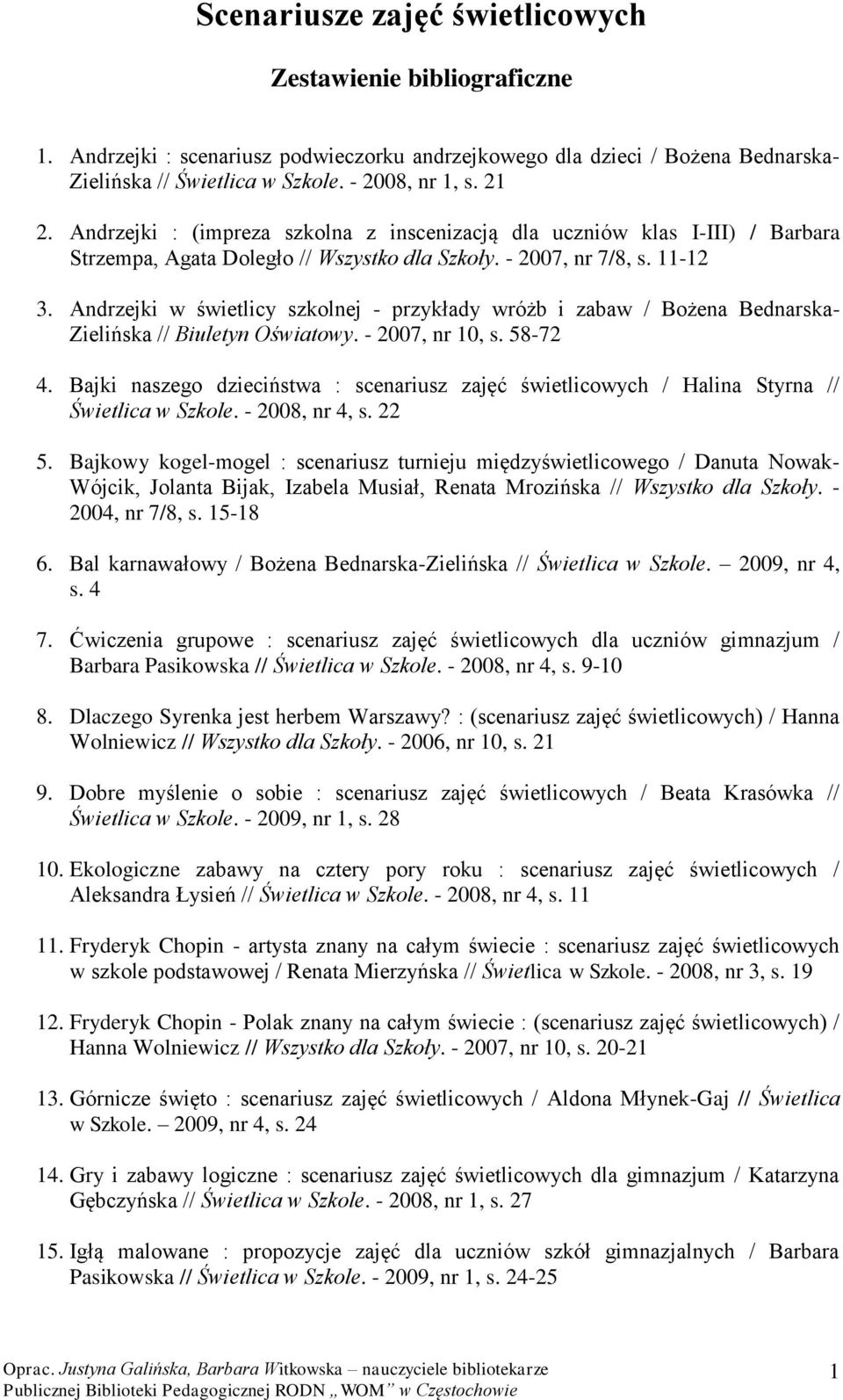 Andrzejki w świetlicy szkolnej - przykłady wróżb i zabaw / Bożena Bednarska- Zielińska // Biuletyn Oświatowy. - 2007, nr 10, s. 58-72 4.