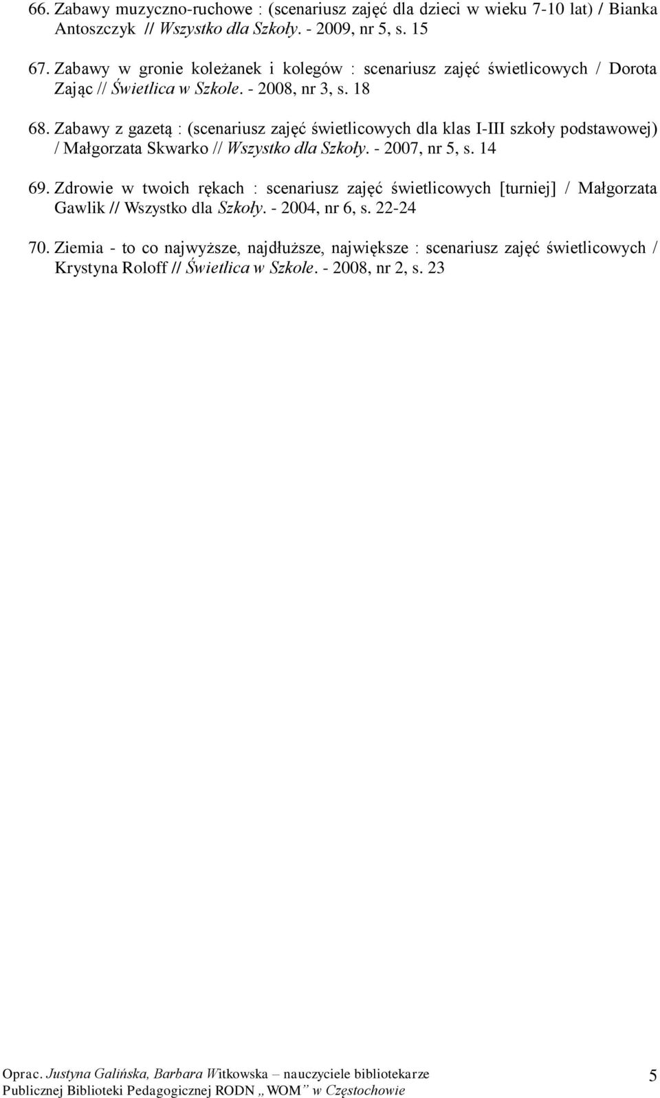 Zabawy z gazetą : (scenariusz zajęć świetlicowych dla klas I-III szkoły podstawowej) / Małgorzata Skwarko // Wszystko dla Szkoły. - 2007, nr 5, s. 14 69.