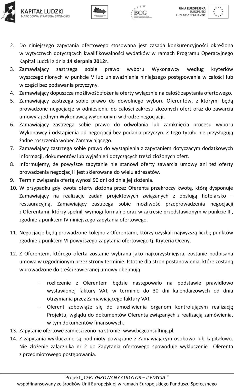 Zamawiający zastrzega sobie prawo wyboru Wykonawcy według kryteriów wyszczególnionych w punkcie V lub unieważnienia niniejszego postępowania w całości lub w części bez podawania przyczyny. 4.