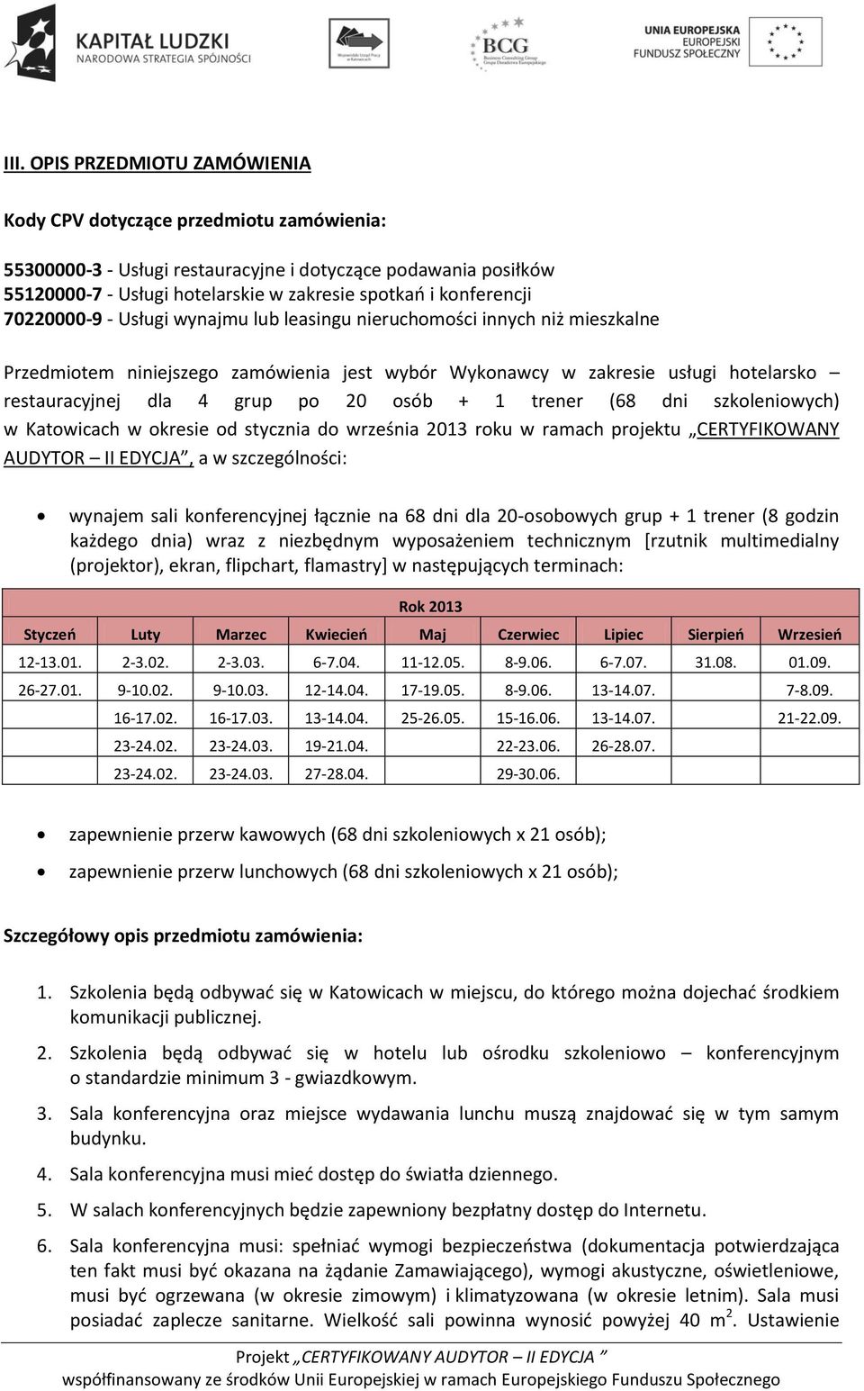 po 20 osób + 1 trener (68 dni szkoleniowych) w Katowicach w okresie od stycznia do września 2013 roku w ramach projektu CERTYFIKOWANY AUDYTOR II EDYCJA, a w szczególności: wynajem sali konferencyjnej