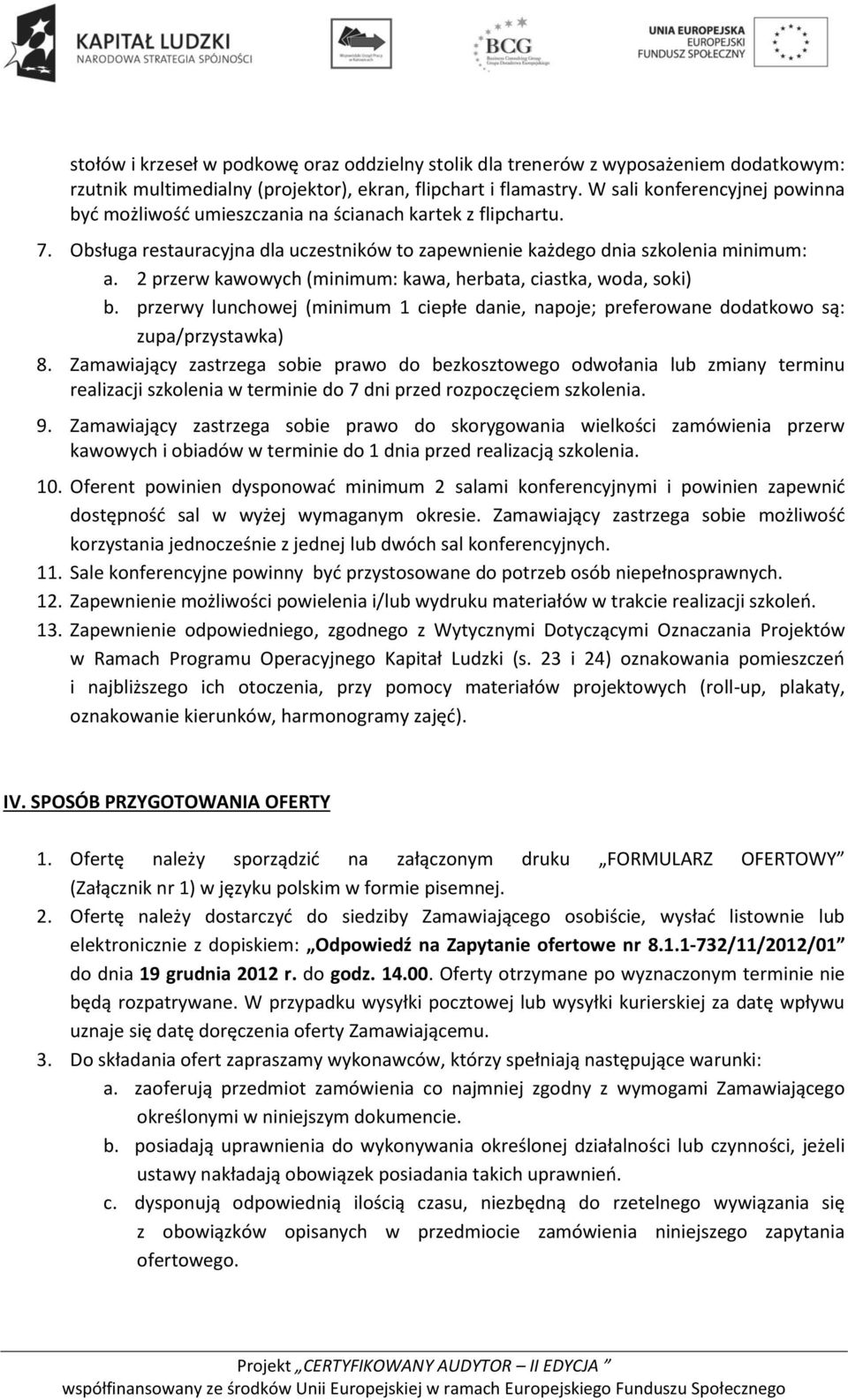 2 przerw kawowych (minimum: kawa, herbata, ciastka, woda, soki) b. przerwy lunchowej (minimum 1 ciepłe danie, napoje; preferowane dodatkowo są: zupa/przystawka) 8.