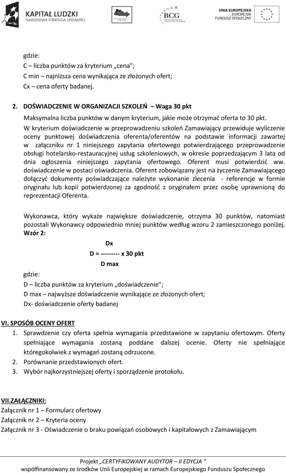 W kryterium doświadczenie w przeprowadzeniu szkoleń Zamawiający przewiduje wyliczenie oceny punktowej doświadczenia oferenta/oferentów na podstawie informacji zawartej w załączniku nr 1 niniejszego