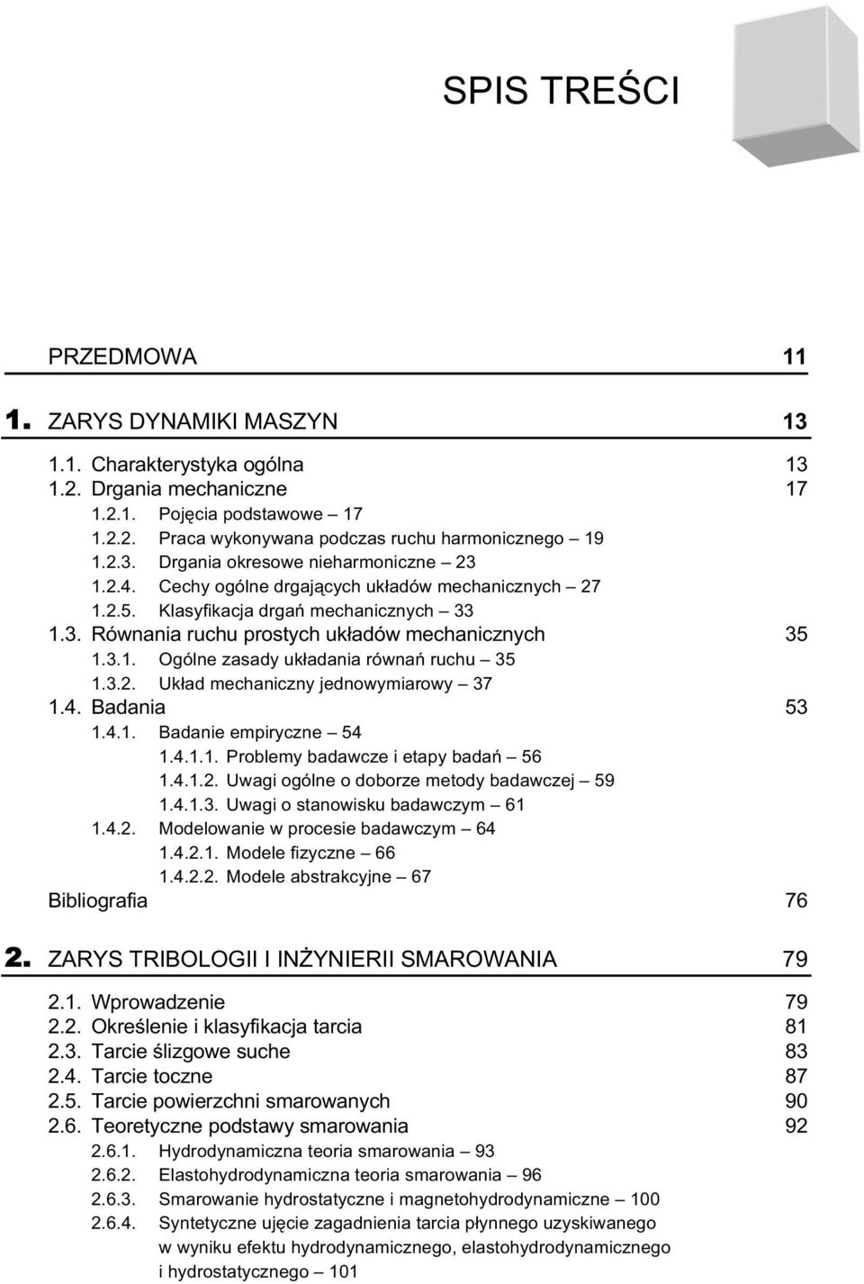 3.1. Ogólne zasady układania równań ruchu 35 1.3.2. Układ mechaniczny jednowymiarowy 37 1.4. Badania 53 1.4.1. Badanie empiryczne 54 1.4.1.1. Problemy badawcze i etapy badań 56 1.4.1.2. Uwagi ogólne o doborze metody badawczej 59 1.