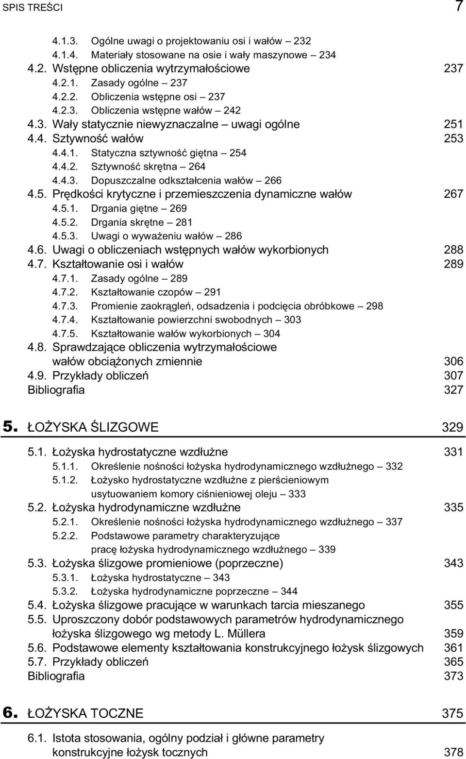 5. Prędkości krytyczne i przemieszczenia dynamiczne wałów 267 4.5.1. Drgania giętne 269 4.5.2. Drgania skrętne 281 4.5.3. Uwagi o wyważeniu wałów 286 4.6. Uwagi o obliczeniach wstępnych wałów wykorbionych 288 4.