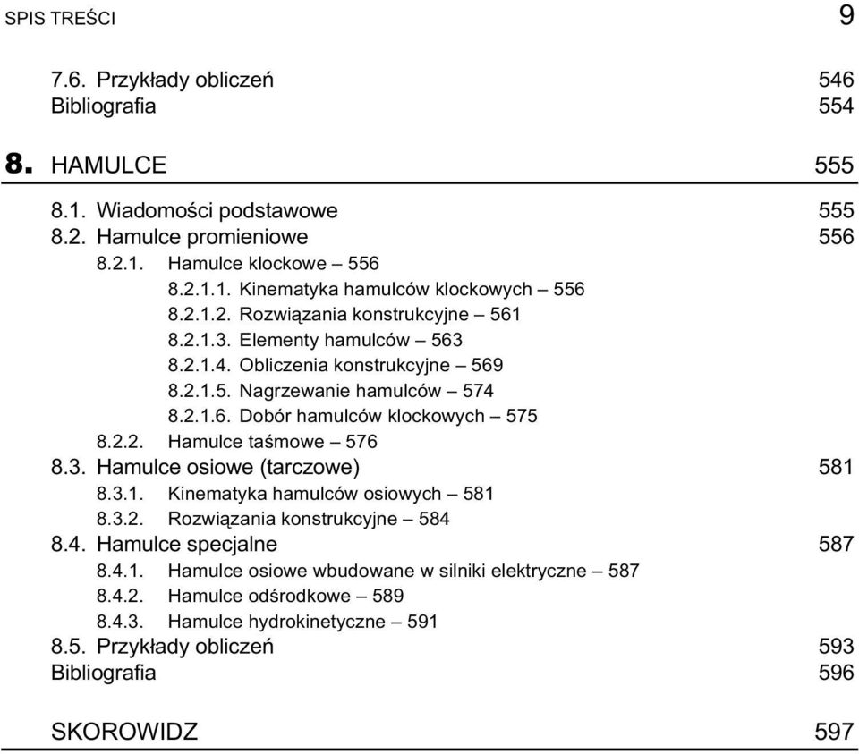 3. Hamulce osiowe (tarczowe) 581 8.3.1. Kinematyka hamulców osiowych 581 8.3.2. Rozwiązania konstrukcyjne 584 8.4. Hamulce specjalne 587 8.4.1. Hamulce osiowe wbudowane w silniki elektryczne 587 8.