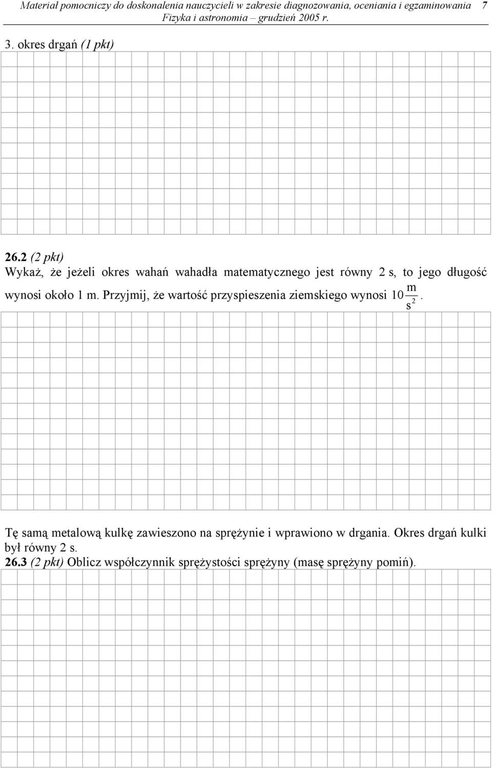 ( pkt) Wykaż, że jeżeli okres wahań wahadła matematycznego jest równy s, to jego długość m wynosi około 1 m.