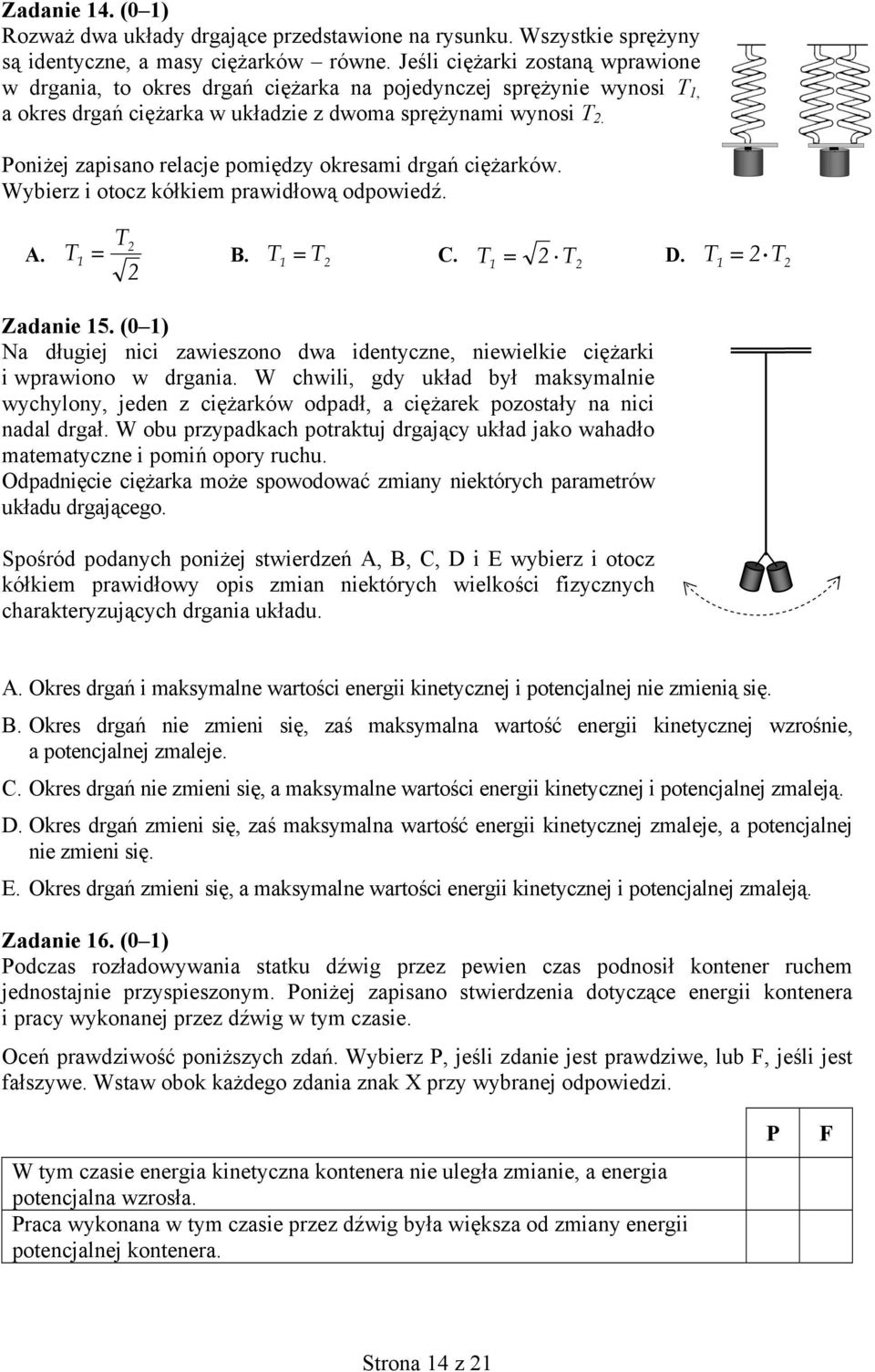 Poniżej zapisano relacje pomiędzy okresami drgań ciężarków. Wybierz i otocz kółkiem prawidłową odpowiedź. A. T T 1 B. T1 T C. T1 T D. T 1 T Zadanie 15.