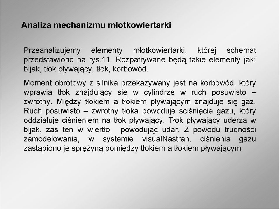 Moment obrotowy z silnika przekazywany jest na korbowód, który wprawia tłok znajdujący się w cylindrze w ruch posuwisto zwrotny.