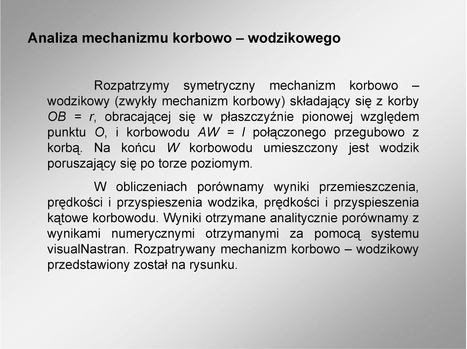 Na końcu W korbowodu umieszczony jest wodzik poruszający się po torze poziomym.