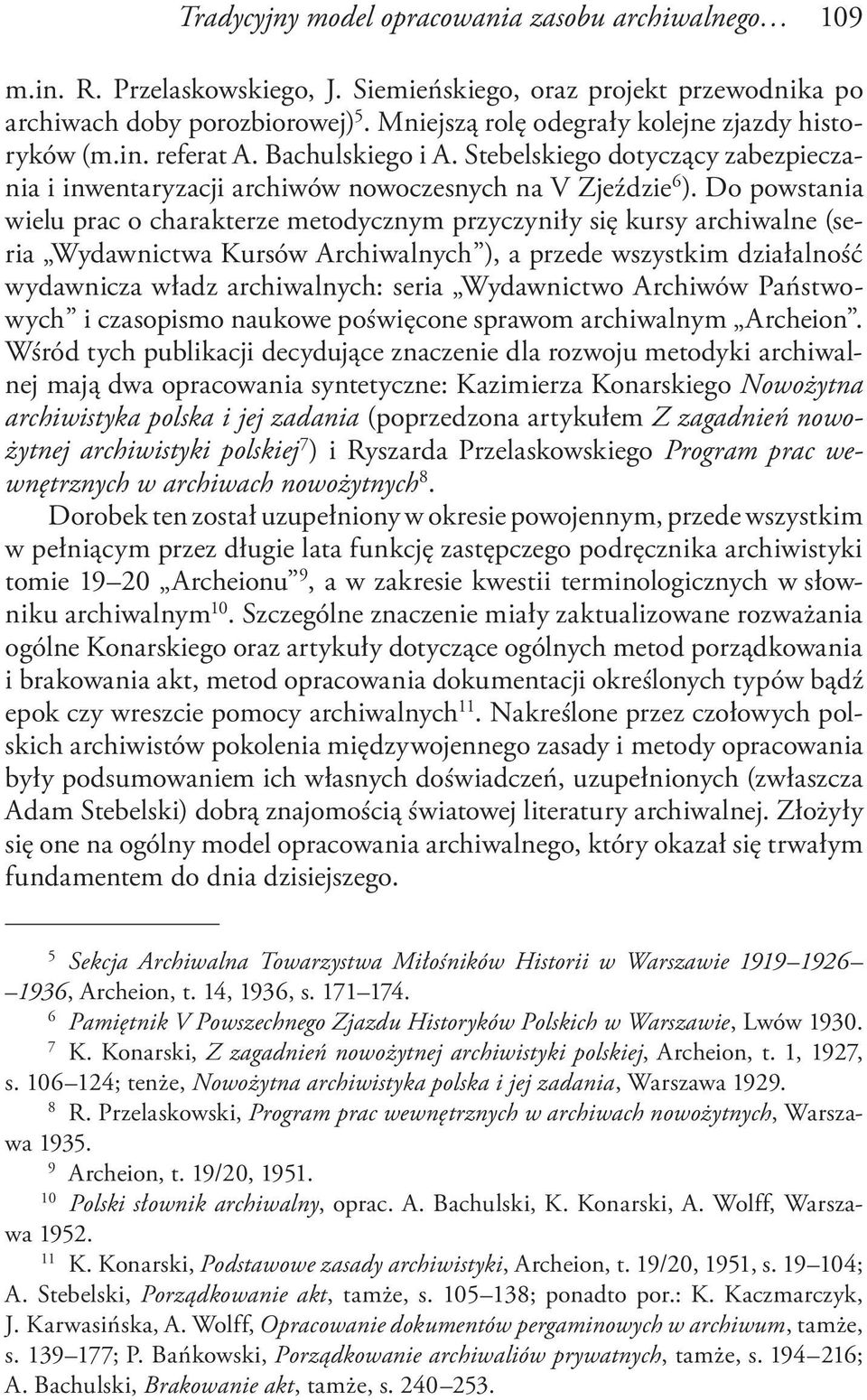 Do powstania wielu prac o charakterze metodycznym przyczyniły się kursy archiwalne (seria Wydawnictwa Kursów Archiwalnych ), a przede wszystkim działalność wydawnicza władz archiwalnych: seria